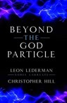 Beyond the God Particle - Leon M. Lederman, Nobel Laureate ; Christopher T. Hill - 9781616148027