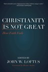 Christianity Is Not Great - John W. Loftus - 9781616149574