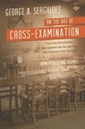 On the Art of Cross-Examination. Four Great Old Authorities Two Englishmen and Two Americans with Emphasis on Their Principles. with a Foreword by Dr. - George A Serghides - 9781616193508