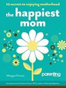 The Happiest Mom: 10 Secrets to Enjoying Motherhood - Meagan Francis - 9781616280604