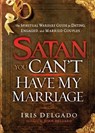 Satan, You Can't Have My Marriage - Iris Delgado - 9781616386733