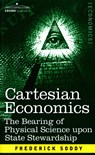 Cartesian Economics: The Bearing of Physical Science Upon State Stewardship - Frederick Soddy - 9781616407391