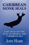 Caribbean Monk Seals - John Hairr - 9781616460631