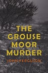 The Grouse Moor Murder - John Alexander Ferguson - 9781616464073