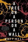A Tree or a Person or a Wall: Stories - Matt Bell - 9781616955243