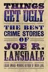 Things Get Ugly: The Best Crime Fiction of Joe R. Lansdale - Joe R. Lansdale - 9781616963965