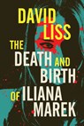 The Death and Birth of Iliana Marek - David Liss - 9781616964696