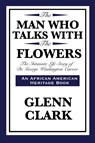 The Man Who Talks with the Flowers - Glenn Clark - 9781617204180