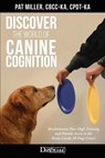 Discover The World Of Canine Cognition: Revolutionize Your Dog's Training and Provide Access to the Brain Candy All Dogs Crave! - Pat Miller - 9781617812996