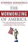 The Mormonizing of America - Stephen Mansfield - 9781617951091