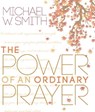 The Power of an Ordinary Prayer - Michael W. Smith - 9781617952258