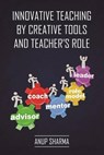 Innovative Teaching by Creative Tools and Teacher?s Role - SHARMA,  Anup - 9781618135704