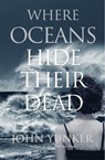Where Oceans Hide Their Dead - John Yunker - 9781618220813