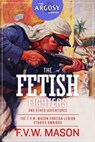 The Fetish Fighters and Other Adventures: The F.V.W. Mason Foreign Legion Stories Omnibus - F. V. W. Mason - 9781618275561