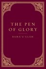 The Pen of Glory - Baha'u'llah - 9781618511195