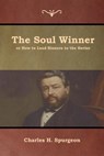 The Soul Winner or How to Lead Sinners to the Savior - Charles H Spurgeon - 9781618954336