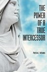 The Power of a True Intercessor - Patricia Williams - 9781618972811