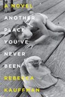 Another Place You've Never Been - Rebecca Kauffman - 9781619028517