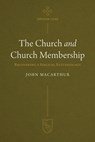 The Church and Church Membership: Recovering a Biblical Ecclesiology - John MacArthur - 9781619583900