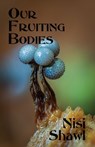 Our Fruiting Bodies: Short Fiction - Nisi Shawl - 9781619762244