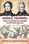 Biddle, Jackson, and a Nation in Turmoil - Cordelia Frances Biddle - 9781620064870