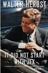 It Did Not Start With JFK Volume 1 - Walter Herbst - 9781620068748