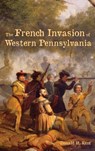 The French Invasion of Western Pennsylvania - Donald Kent - 9781620068809