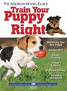 The American Kennel Club's Train Your Puppy Right - American Kennel Club - 9781620080177