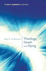 Theology, Death and Dying - Ray S (The Fuller Theological Seminary) Anderson - 9781620322116