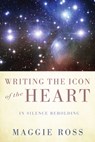 Writing the Icon of the Heart - Maggie Ross - 9781620326930
