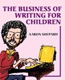 The Business of Writing for Children - SHEPARD,  Aaron - 9781620355015