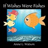 If Wishes Were Fishes - Anne L. Watson - 9781620356180