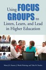 Using Focus Groups to Listen, Learn, and Lead in Higher Education - Mona J.E. Danner ; J. Worth Pickering ; Tisha M. Paredes - 9781620365977