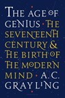 The Age of Genius: The Seventeenth Century and the Birth of the Modern Mind - A. C. Grayling - 9781620403440