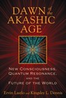 Dawn of the Akashic Age - Ervin Laszlo ; Kingsley L. Dennis - 9781620551523