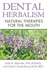 Dental Herbalism - Leslie M. Alexander, Ph.D., RH(AHG) ; Linda A. Straub-Bruce, BS Ed, RDH - 9781620554135