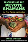 Teachings of the Peyote Shamans - James Endredy - 9781620554616