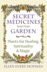 Secret Medicines from Your Garden - Ellen Evert Hopman - 9781620555576