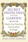 Secret Medicines from Your Garden - Ellen Evert Hopman - 9781620555583