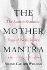 The Mother Mantra - Selene Calloni Williams - 9781620557938