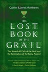 The Lost Book of the Grail - Caitlín Matthews ; John Matthews - 9781620558300