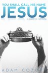 You Shall Call His Name Jesus - Adam Cozort - 9781620800447
