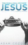 You Shall Call His Name Jesus - Adam Cozort - 9781620800515