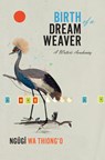 Birth of a Dream Weaver: A Writer's Awakening - Ngugi Wa Thiong'o - 9781620972403