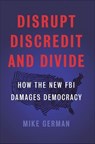Disrupt, Discredit, and Divide - Mike German - 9781620973806