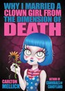 Why I Married a Clown Girl From the Dimension of Death - Carlton Mellick - 9781621053583
