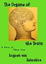 The Organs of the Brain: a farce in three acts, translated by Eric v.d. Luft, with an introduction, an essay, and an extensive bibliography of the first decade of phrenology - August von Kotzebue - 9781621306900