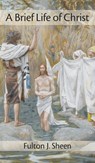 Brief Life of Christ - Fulton J Sheen - 9781621385653