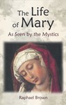 The Life of Mary as Seen by the Mystics - Raphael Brown - 9781621386018