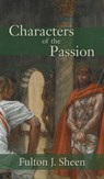 Characters of the Passion - Fulton J Sheen - 9781621386261